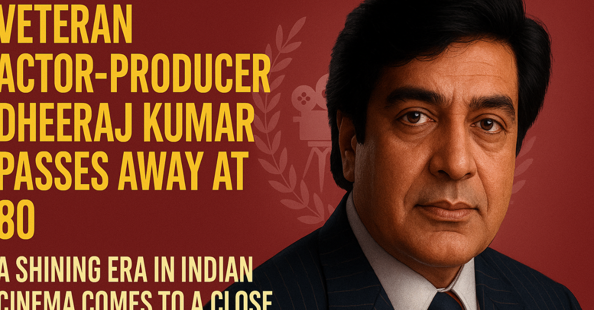 Veteran Actor-Producer Dheeraj Kumar Passes Away at 80: A Shining Era in Indian Cinema Comes to a Close